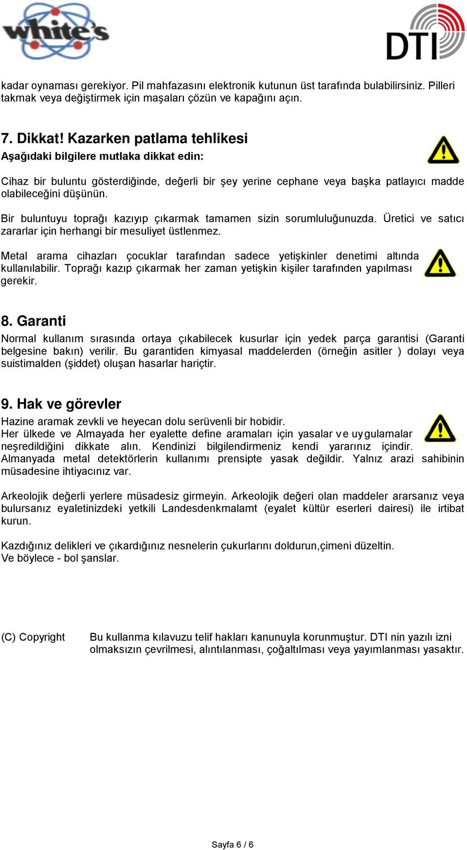 Bir buluntuyu toprağı kazıyıp çıkarmak tamamen sizin sorumluluğunuzda. Üretici ve satıcı zararlar için herhangi bir mesuliyet üstlenmez.