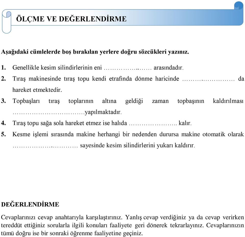 Tıraş topu sağa sola hareket etmez ise halıda.. kalır. 5. Kesme işlemi sırasında makine herhangi bir nedenden durursa makine otomatik olarak. sayesinde kesim silindirlerini yukarı kaldırır.