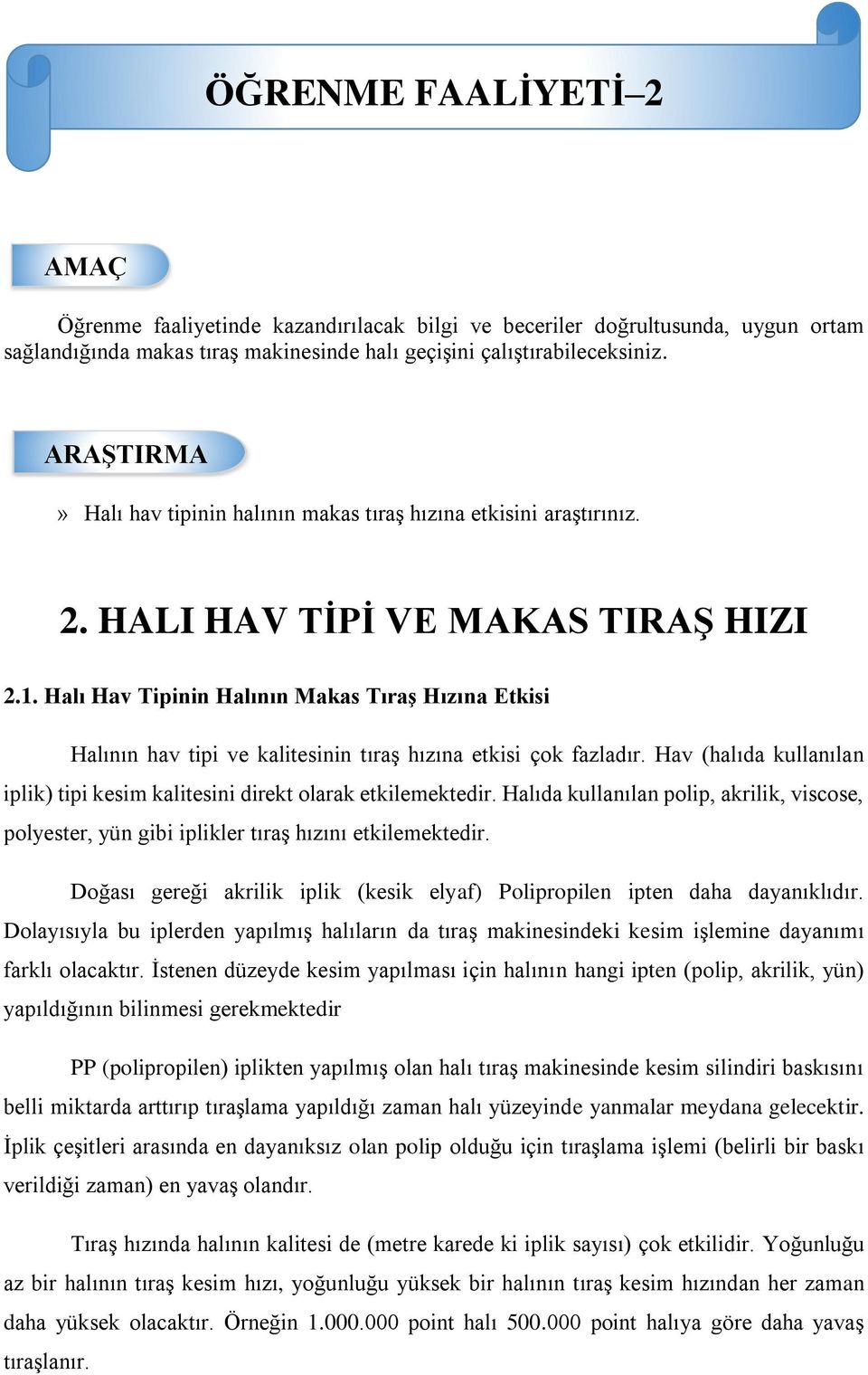 Halı Hav Tipinin Halının Makas Tıraş Hızına Etkisi Halının hav tipi ve kalitesinin tıraş hızına etkisi çok fazladır. Hav (halıda kullanılan iplik) tipi kesim kalitesini direkt olarak etkilemektedir.