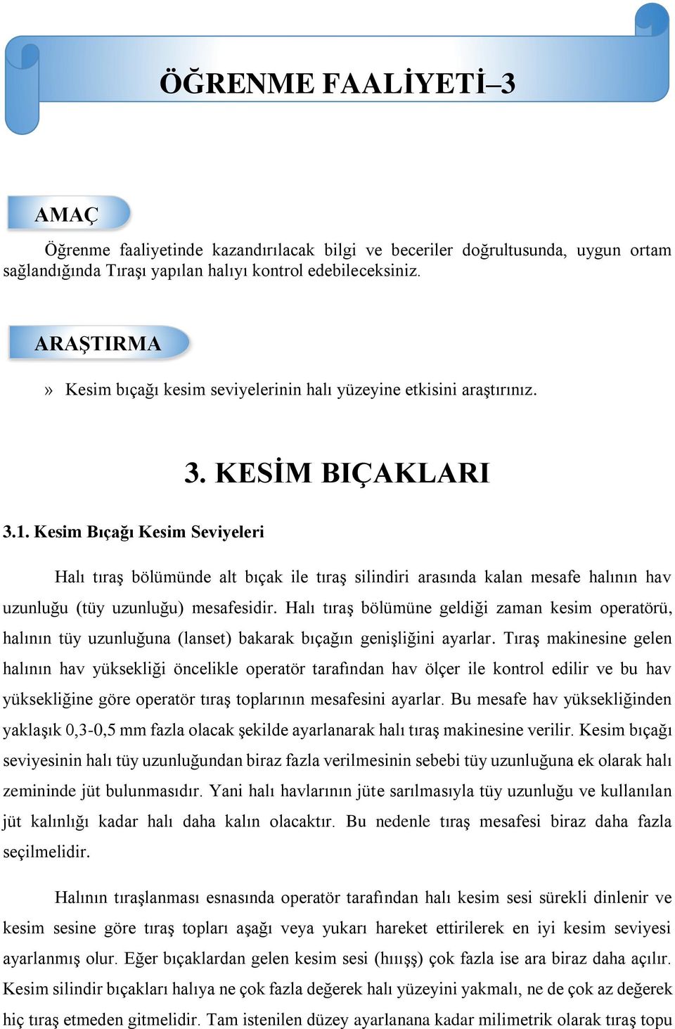 Kesim Bıçağı Kesim Seviyeleri Halı tıraş bölümünde alt bıçak ile tıraş silindiri arasında kalan mesafe halının hav uzunluğu (tüy uzunluğu) mesafesidir.