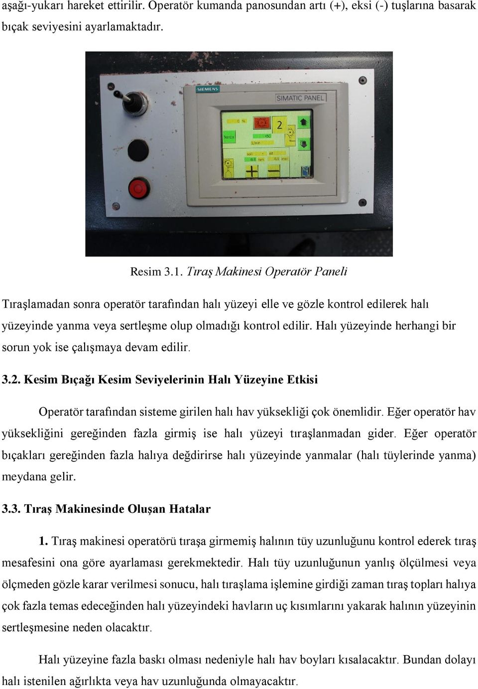 Halı yüzeyinde herhangi bir sorun yok ise çalışmaya devam edilir. 3.2. Kesim Bıçağı Kesim Seviyelerinin Halı Yüzeyine Etkisi Operatör tarafından sisteme girilen halı hav yüksekliği çok önemlidir.