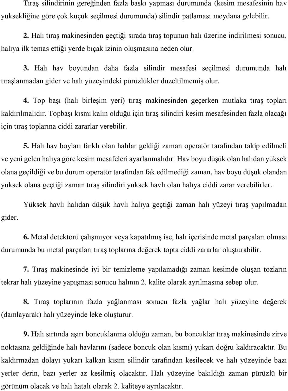 Halı hav boyundan daha fazla silindir mesafesi seçilmesi durumunda halı tıraşlanmadan gider ve halı yüzeyindeki pürüzlükler düzeltilmemiş olur. 4.