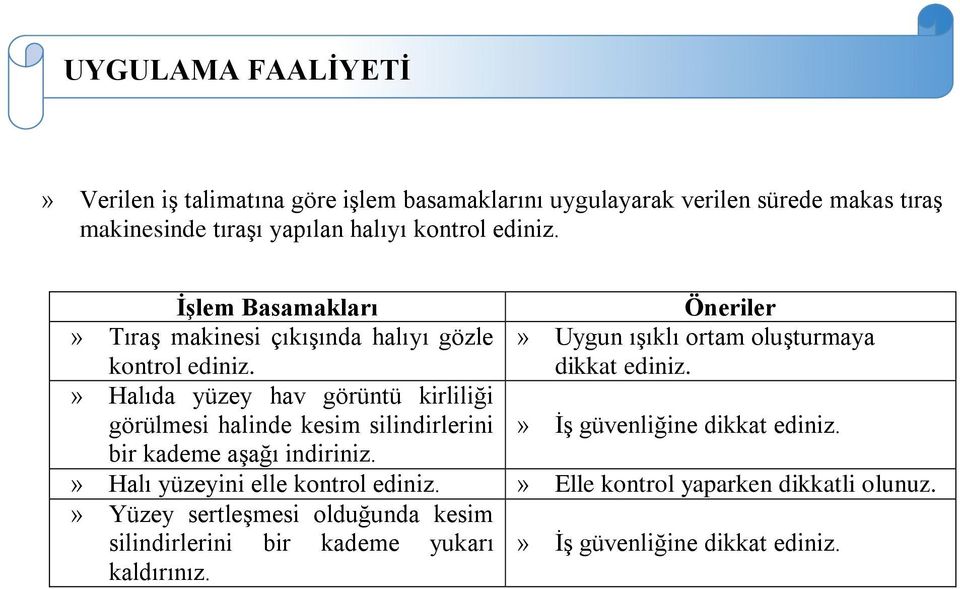 » Halıda yüzey hav görüntü kirliliği görülmesi halinde kesim silindirlerini» İş güvenliğine dikkat ediniz. bir kademe aşağı indiriniz.