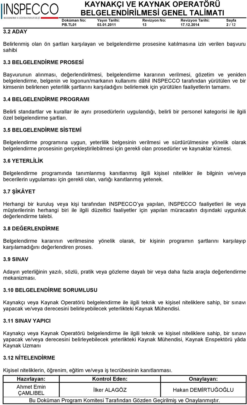 yürütülen ve bir kimsenin belirlenen yeterlilik şartlarını karşıladığını belirlemek için yürütülen faaliyetlerin tamamı. 3.