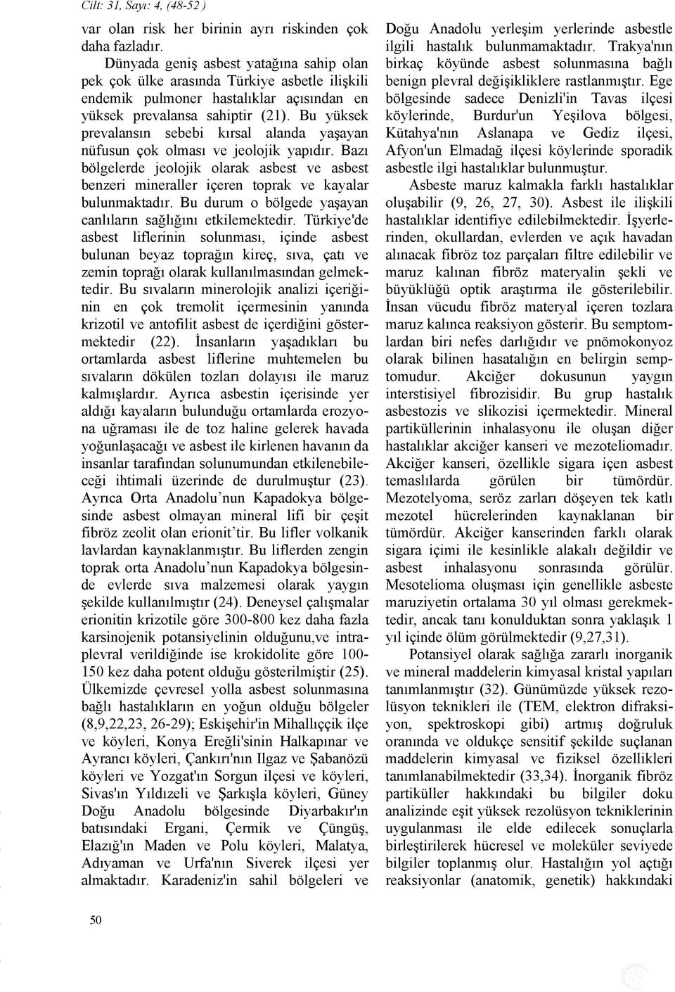 Bu yüksek prevalansın sebebi kırsal alanda yaşayan nüfusun çok olması ve jeolojik yapıdır. Bazı bölgelerde jeolojik olarak asbest ve asbest benzeri mineraller içeren toprak ve kayalar bulunmaktadır.