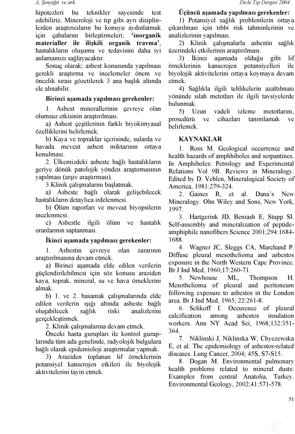 tedavisini daha iyi anlamamızı sağlayacaktır. Sonuç olarak; asbest konusunda yapılması gerekli araştırma ve incelemeler önem ve öncelik sırası gözetilerek 3 ana başlık altında ele alınabilir.