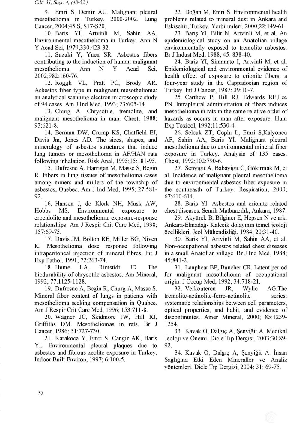 Ann N Y Acad Sci, 2002;982:160-76. 12. Roggli VL, Pratt PC, Brody AR. Asbestos fiber type in malignant mesothelioma: an analytical scanning electron microscopic study of 94 cases.