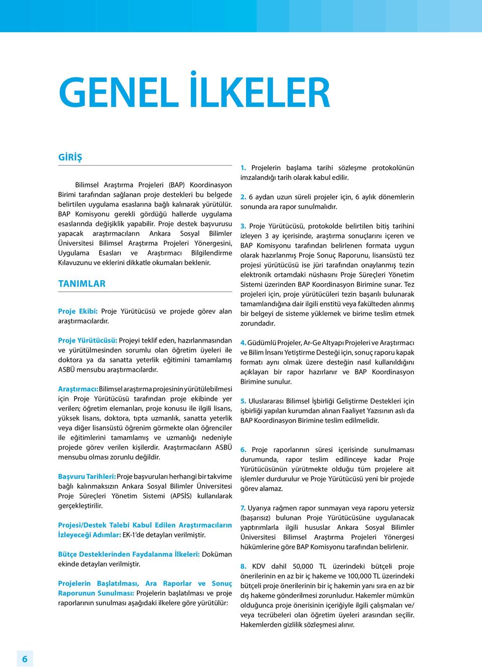 Proje destek başvurusu yapacak araştırmacıların Ankara Sosyal Bilimler Üniversitesi Bilimsel Araştırma Projeleri Yönergesini, Uygulama Esasları ve Araştırmacı Bilgilendirme Kılavuzunu ve eklerini