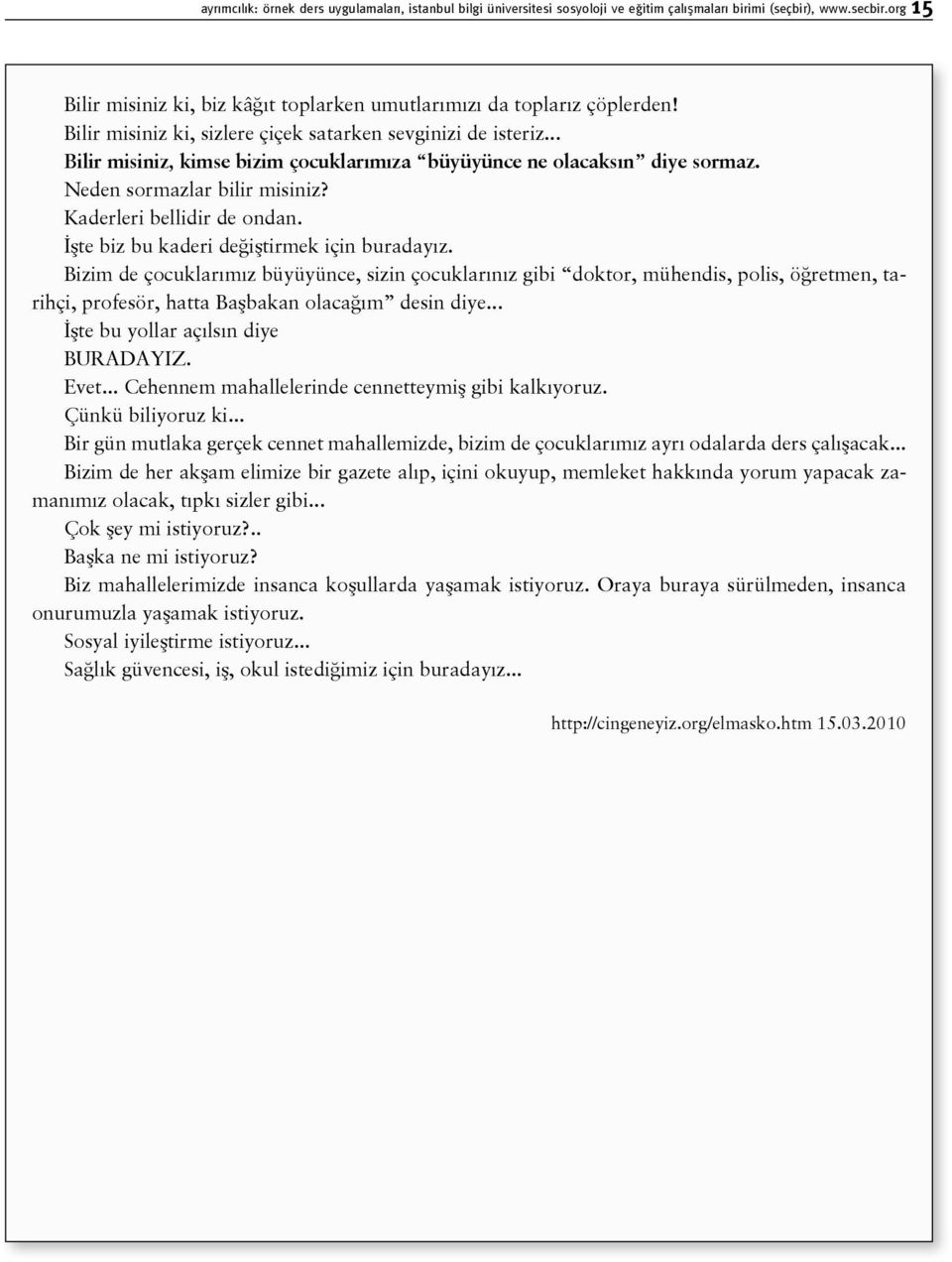 .. Bilir misiniz, kimse bizim çocuklarımıza büyüyünce ne olacaksın diye sormaz. Neden sormazlar bilir misiniz? Kaderleri bellidir de ondan. İşte biz bu kaderi değiştirmek için buradayız.