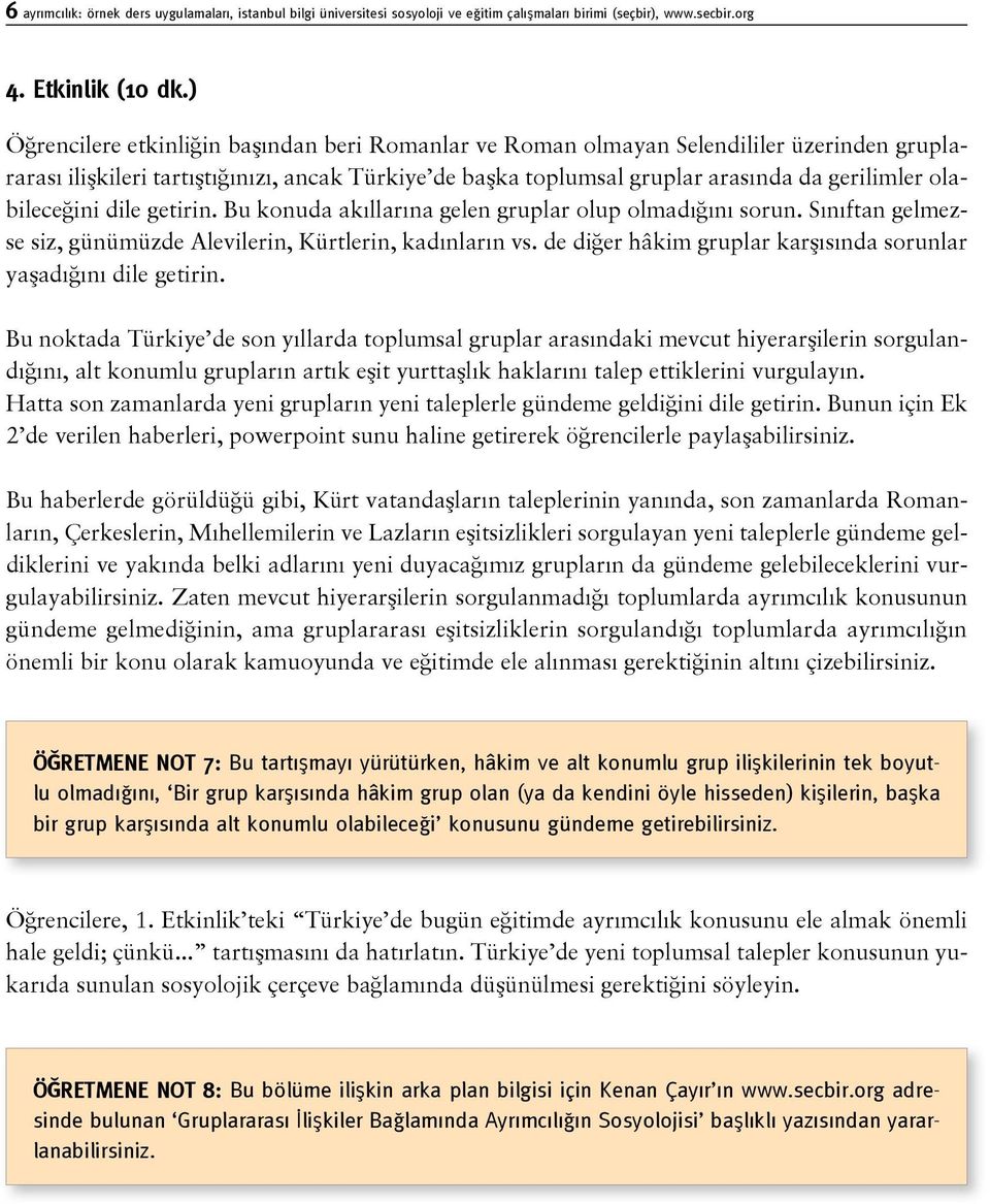 olabileceğini dile getirin. Bu konuda akıllarına gelen gruplar olup olmadığını sorun. Sınıftan gelmezse siz, günümüzde Alevilerin, Kürtlerin, kadınların vs.