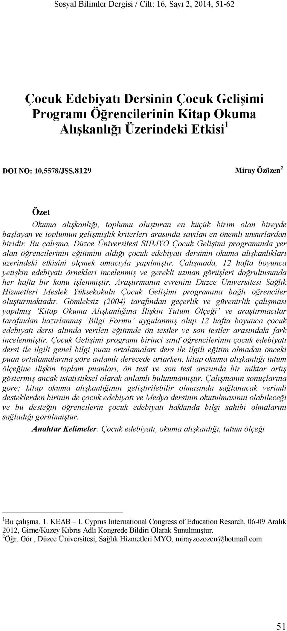 Bu çalışma, Düzce Üniversitesi SHMYO Çocuk Gelişimi programında yer alan öğrencilerinin eğitimini aldığı çocuk edebiyatı dersinin okuma alışkanlıkları üzerindeki etkisini ölçmek amacıyla yapılmıştır.