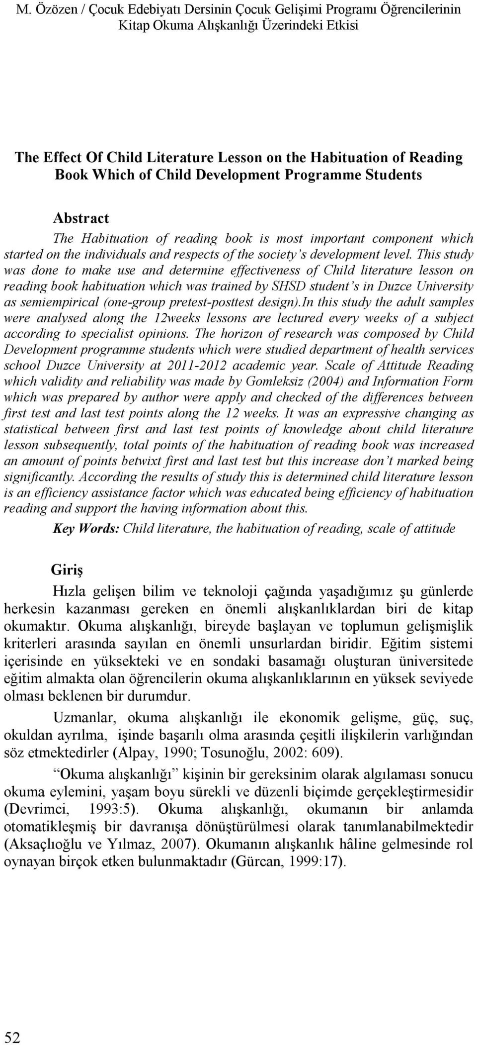 This study was done to make use and determine effectiveness of Child literature lesson on reading book habituation which was trained by SHSD student s in Duzce University as semiempirical (one-group