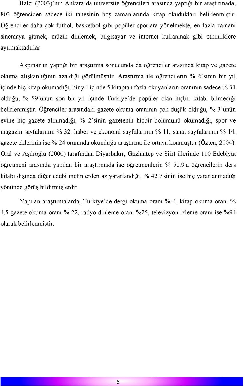 Akpınar ın yaptığı bir araştırma sonucunda da öğrenciler arasında kitap ve gazete okuma alışkanlığının azaldığı görülmüştür.