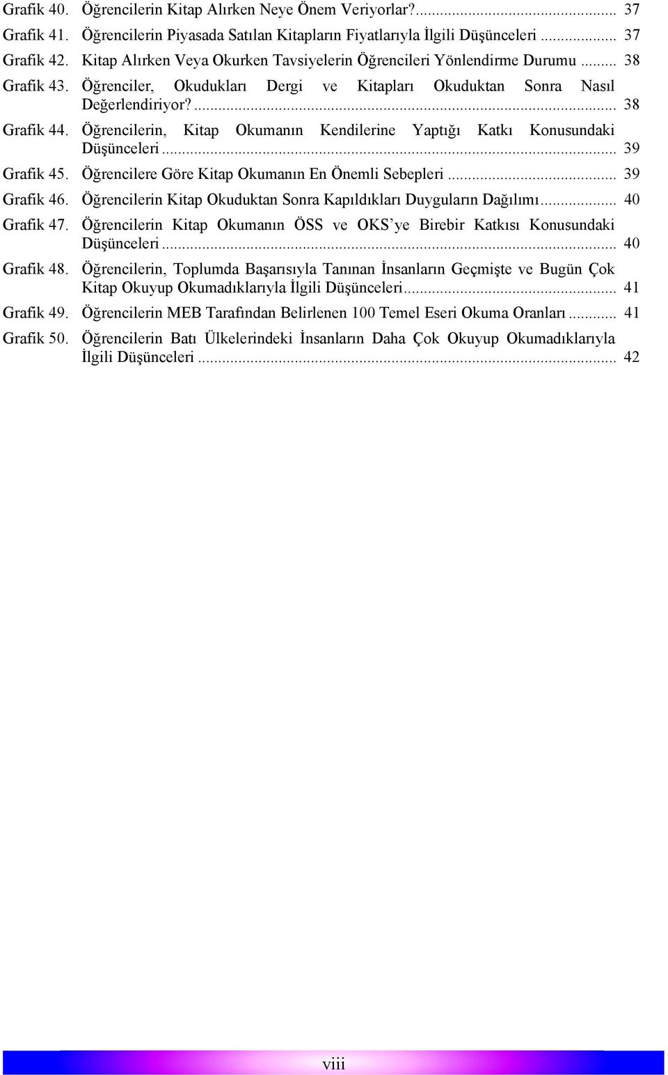 Öğrencilerin, Kitap Okumanın Kendilerine Yaptığı Katkı Konusundaki Düşünceleri... 39 Grafik 45. Öğrencilere Göre Kitap Okumanın En Önemli Sebepleri... 39 Grafik 46.