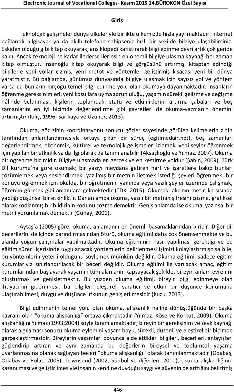 Ancak teknoloji ne kadar ilerlerse ilerlesin en önemli bilgiye ulaşma kaynağı her zaman kitap olmuştur.