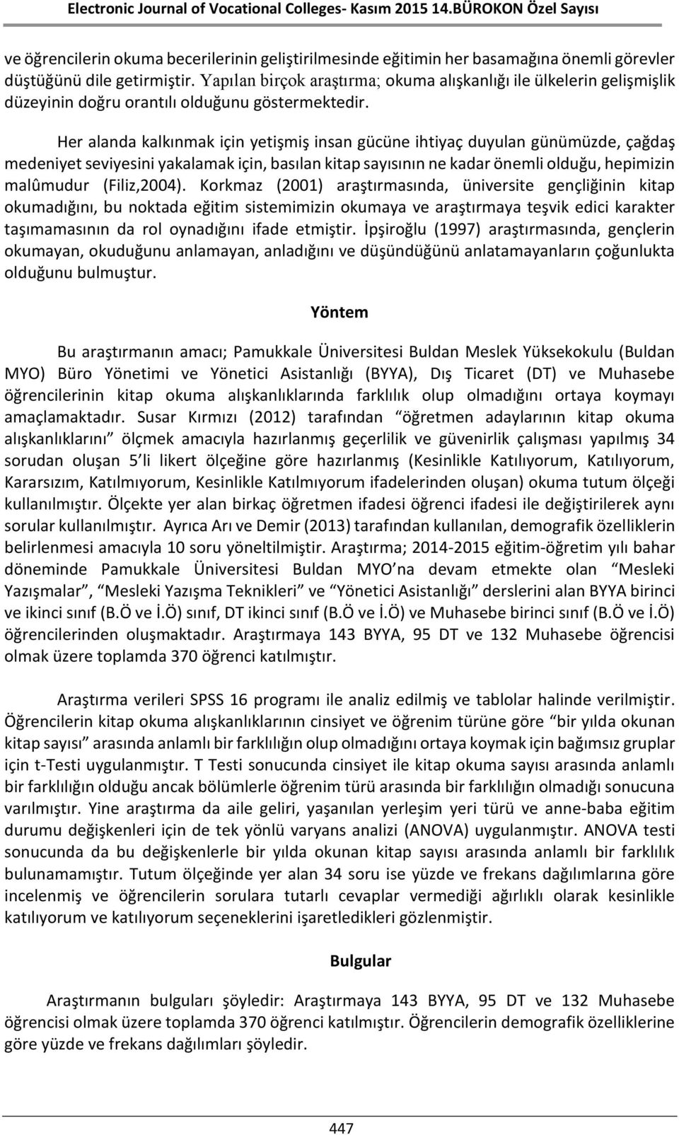 Her alanda kalkınmak için yetişmiş insan gücüne ihtiyaç duyulan günümüzde, çağdaş medeniyet seviyesini yakalamak için, basılan kitap sayısının ne kadar önemli olduğu, hepimizin malûmudur (Filiz,2004).