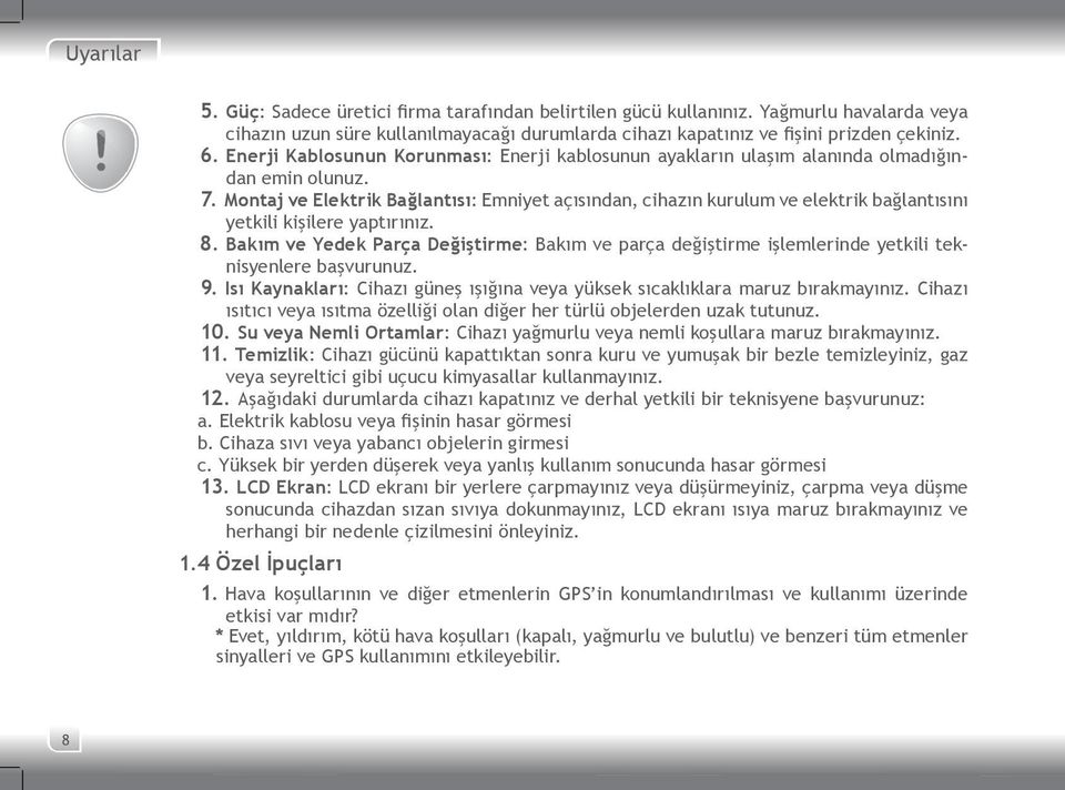 Montaj ve Elektrik Bağlantısı: Emniyet açısından, cihazın kurulum ve elektrik bağlantısını yetkili kişilere yaptırınız. 8.