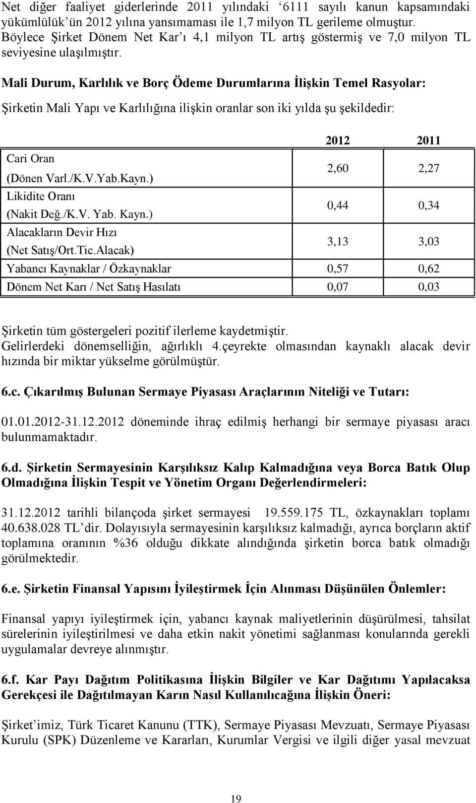 Mali Durum, Karlılık ve Borç Ödeme Durumlarına ĠliĢkin Temel Rasyolar: Şirketin Mali Yapı ve Karlılığına ilişkin oranlar son iki yılda şu şekildedir: 2012 2011 Cari Oran (Dönen Varl./K.V.Yab.Kayn.