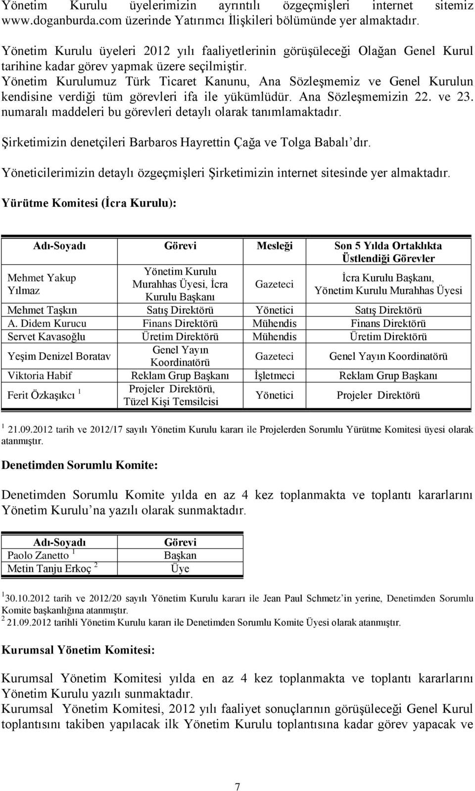 Yönetim Kurulumuz Türk Ticaret Kanunu, Ana Sözleşmemiz ve Genel Kurulun kendisine verdiği tüm görevleri ifa ile yükümlüdür. Ana Sözleşmemizin 22. ve 23.