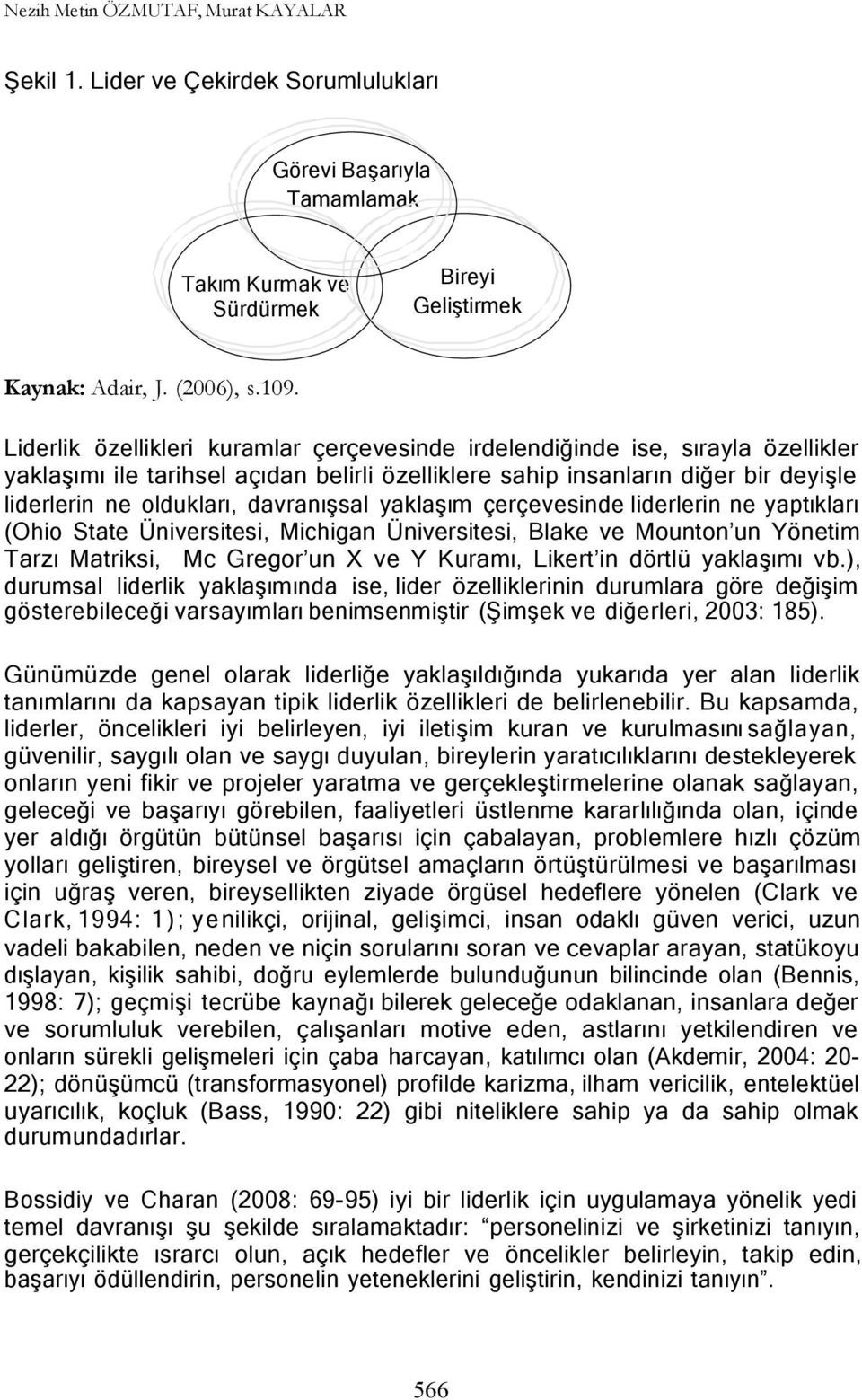 davranışsal yaklaşım çerçevesinde liderlerin ne yaptıkları (Ohio State Üniversitesi, Michigan Üniversitesi, Blake ve Mounton un Yönetim Tarzı Matriksi, Mc Gregor un X ve Y Kuramı, Likert in dörtlü