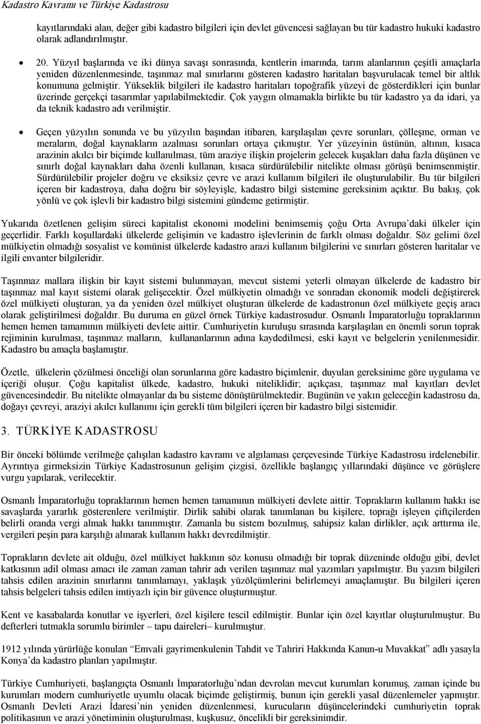 temel bir altlık konumuna gelmiştir. Yükseklik bilgileri ile kadastro haritaları topoğrafik yüzeyi de gösterdikleri için bunlar üzerinde gerçekçi tasarımlar yapılabilmektedir.