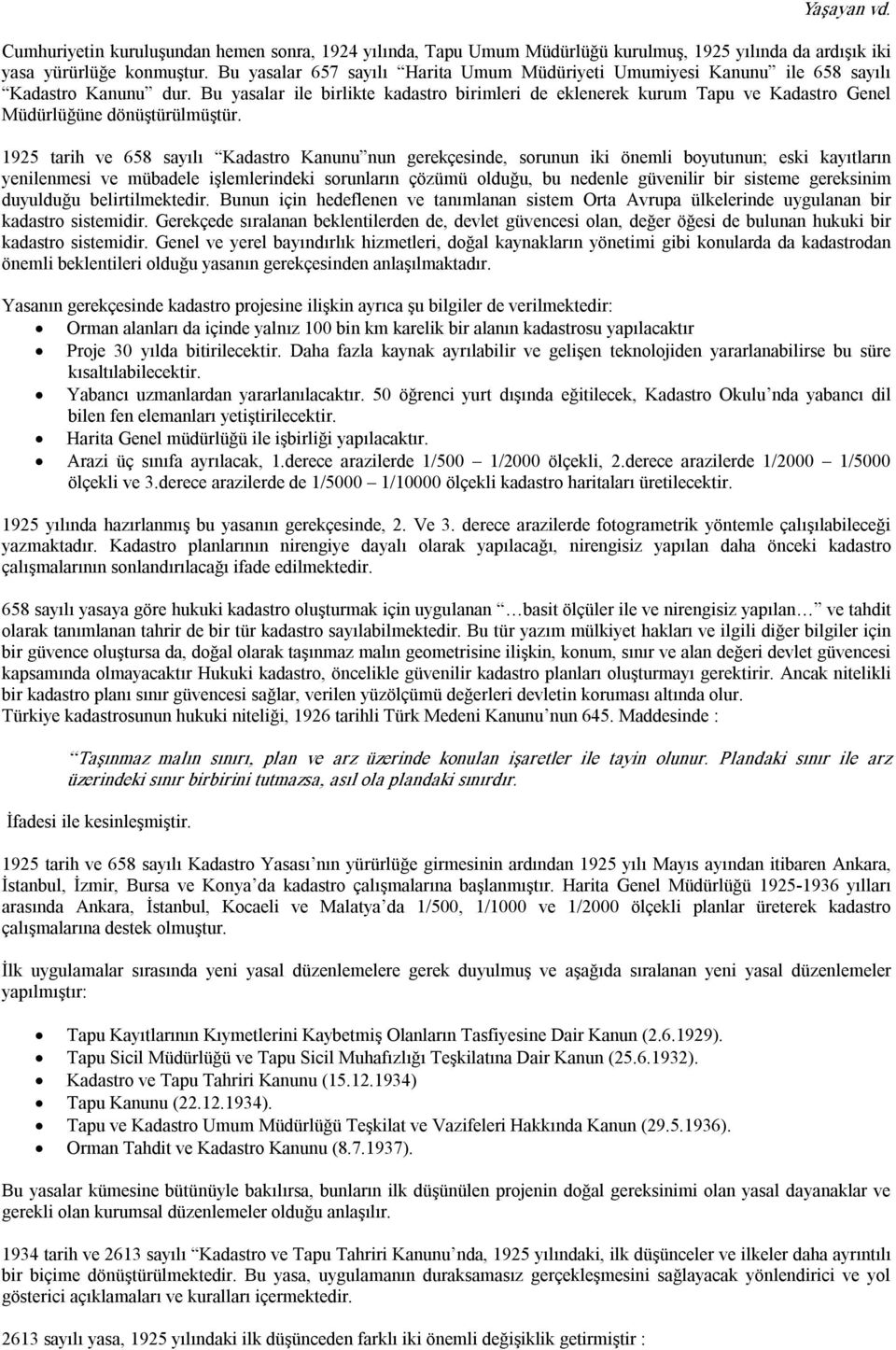 Bu yasalar ile birlikte kadastro birimleri de eklenerek kurum Tapu ve Kadastro Genel Müdürlüğüne dönüştürülmüştür.