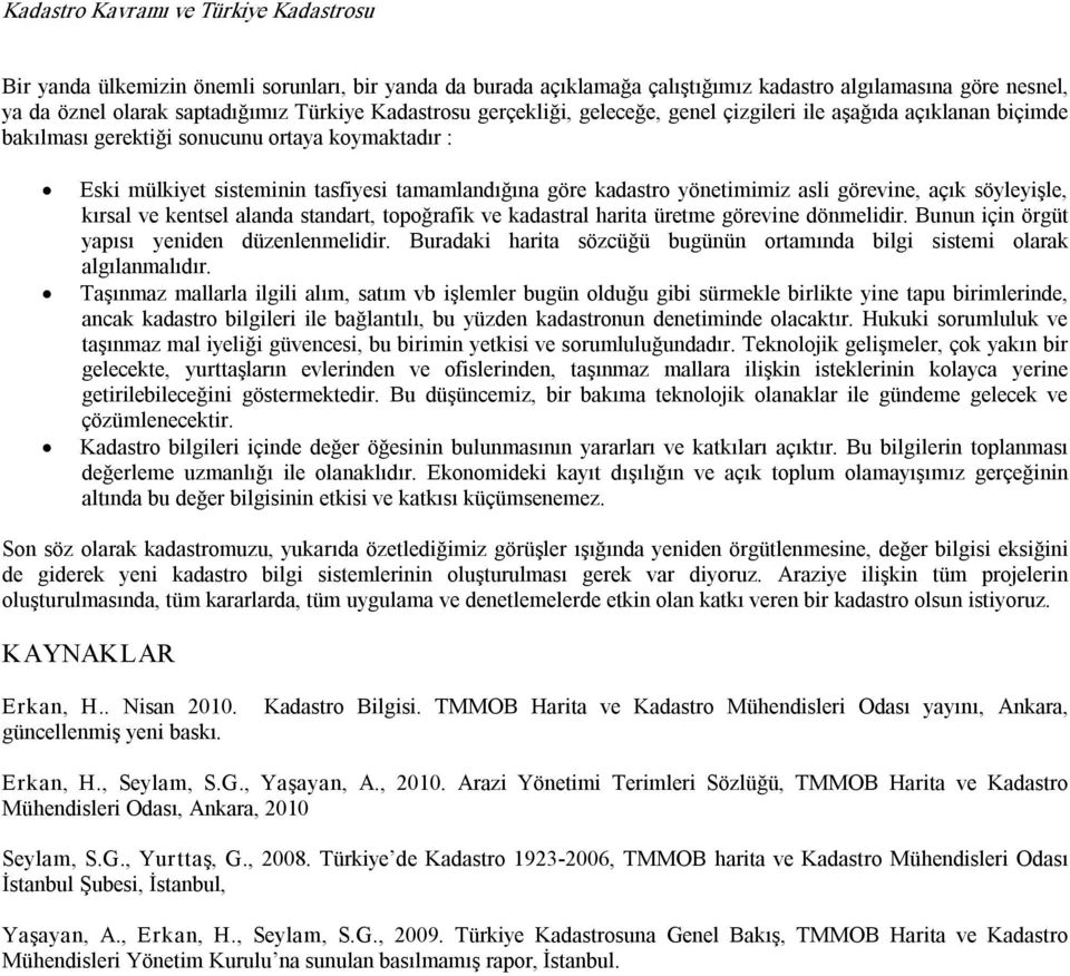 yönetimimiz asli görevine, açık söyleyişle, kırsal ve kentsel alanda standart, topoğrafik ve kadastral harita üretme görevine dönmelidir. Bunun için örgüt yapısı yeniden düzenlenmelidir.