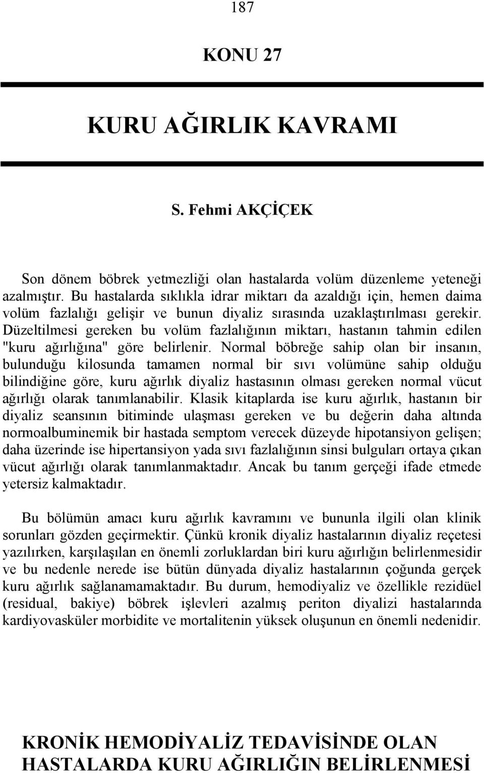 Düzeltilmesi gereken bu volüm fazlalığının miktarı, hastanın tahmin edilen "kuru ağırlığına" göre belirlenir.