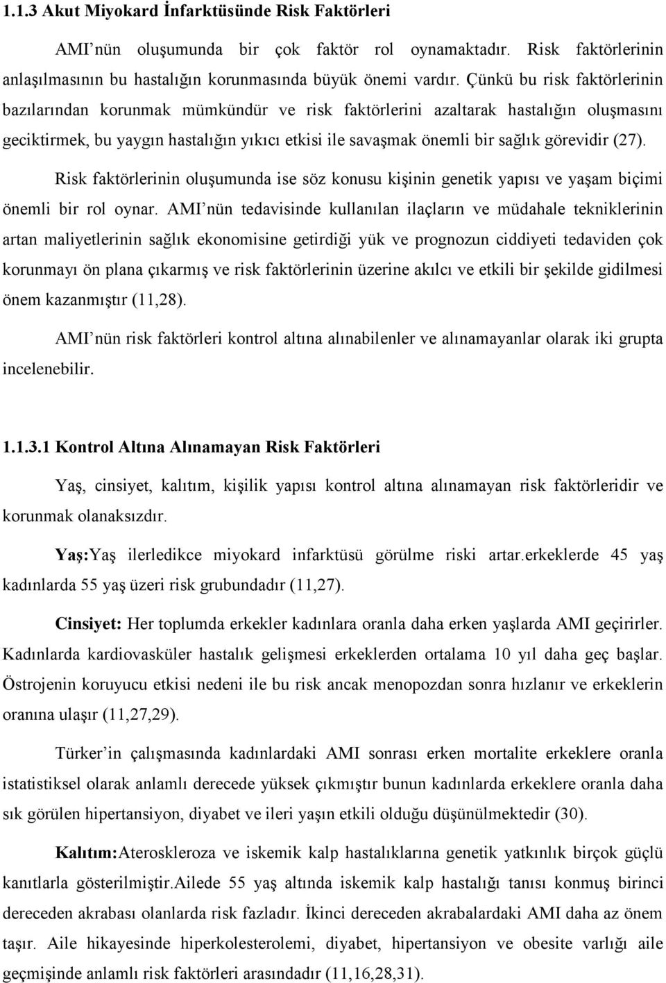 görevidir (27). Risk faktörlerinin oluşumunda ise söz konusu kişinin genetik yapısı ve yaşam biçimi önemli bir rol oynar.