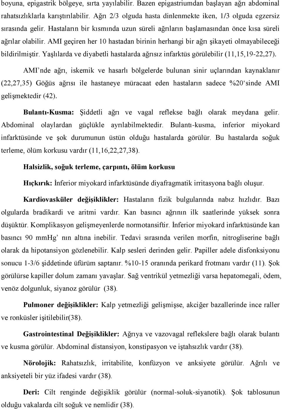 AMI geçiren her 10 hastadan birinin herhangi bir ağrı şikayeti olmayabileceği bildirilmiştir. Yaşlılarda ve diyabetli hastalarda ağrısız infarktüs görülebilir (11,15,19-22,27).