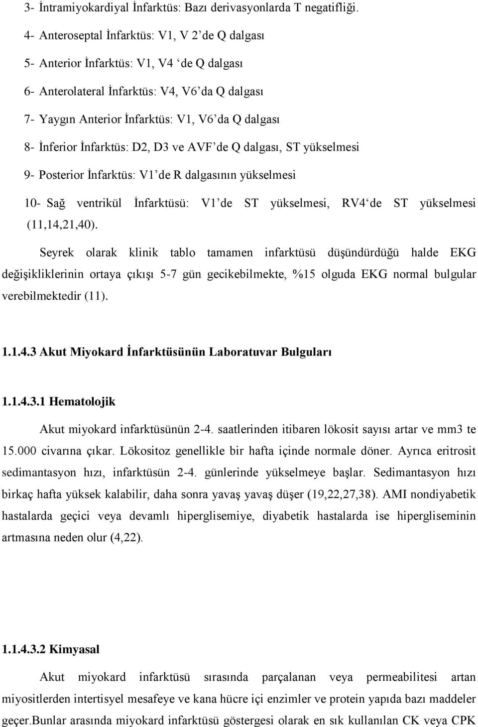 İnferior İnfarktüs: D2, D3 ve AVF de Q dalgası, ST yükselmesi 9- Posterior İnfarktüs: V1 de R dalgasının yükselmesi 10- Sağ ventrikül İnfarktüsü: V1 de ST yükselmesi, RV4 de ST yükselmesi