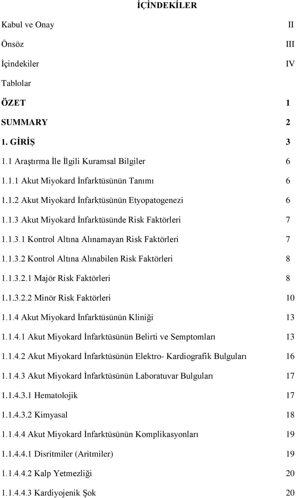 1.4 Akut Miyokard İnfarktüsünün Kliniği 13 1.1.4.1 Akut Miyokard İnfarktüsünün Belirti ve Semptomları 13 1.1.4.2 Akut Miyokard İnfarktüsünün Elektro- Kardiografik Bulguları 16 1.1.4.3 Akut Miyokard İnfarktüsünün Laboratuvar Bulguları 17 1.