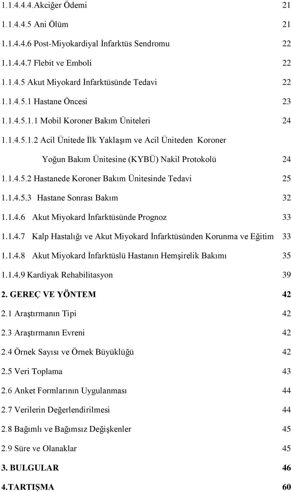 1.4.5.3 Hastane Sonrası Bakım 32 1.1.4.6 Akut Miyokard İnfarktüsünde Prognoz 33 1.1.4.7 Kalp Hastalığı ve Akut Miyokard İnfarktüsünden Korunma ve Eğitim 33 1.1.4.8 Akut Miyokard İnfarktüslü Hastanın Hemşirelik Bakımı 35 1.