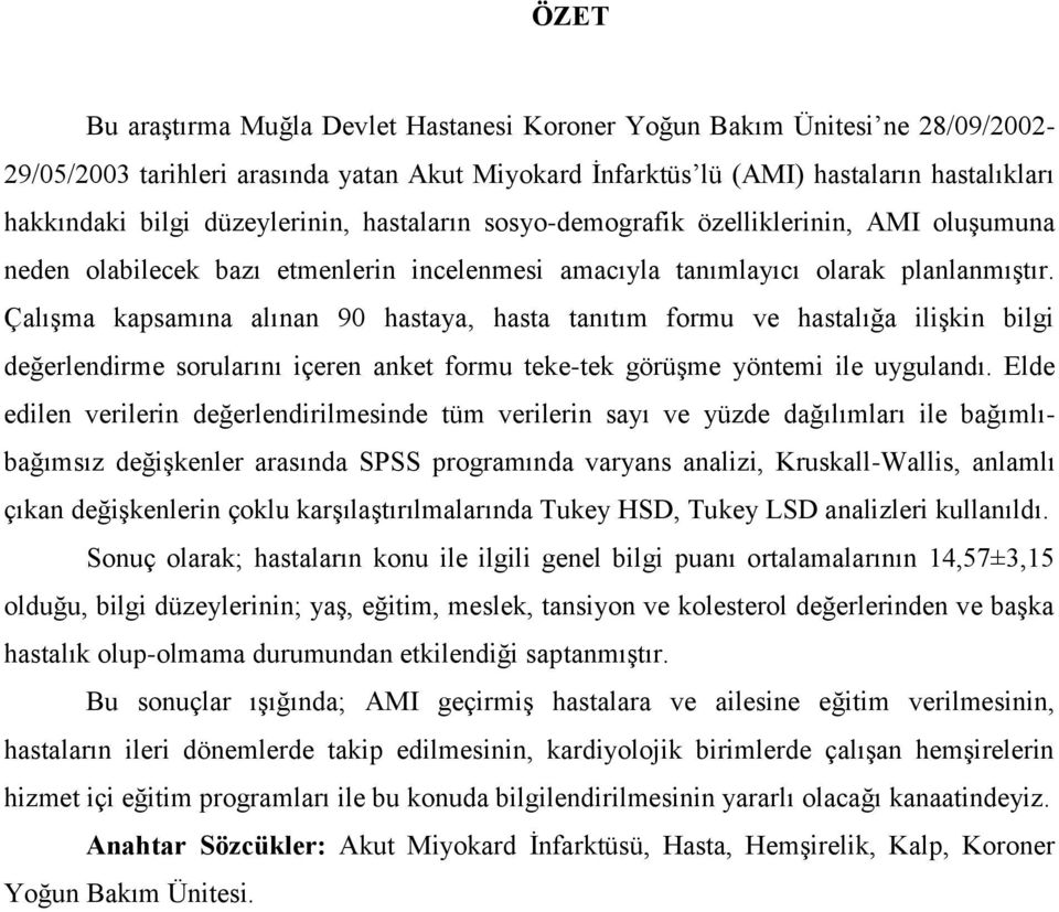 Çalışma kapsamına alınan 90 hastaya, hasta tanıtım formu ve hastalığa ilişkin bilgi değerlendirme sorularını içeren anket formu teke-tek görüşme yöntemi ile uygulandı.