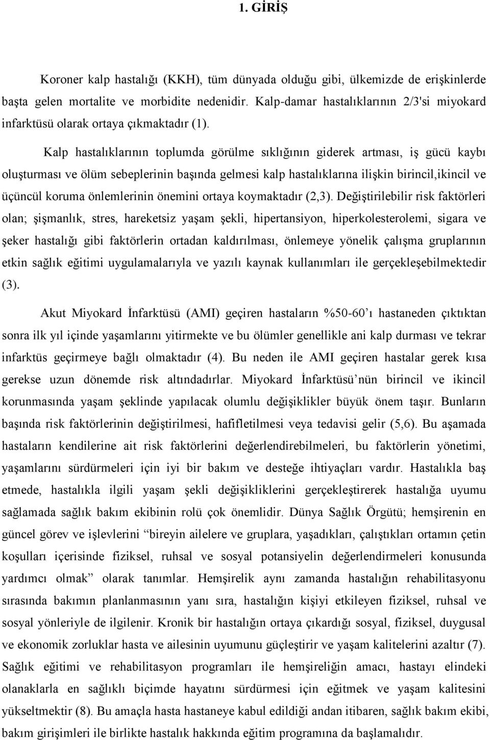 Kalp hastalıklarının toplumda görülme sıklığının giderek artması, iş gücü kaybı oluşturması ve ölüm sebeplerinin başında gelmesi kalp hastalıklarına ilişkin birincil,ikincil ve üçüncül koruma