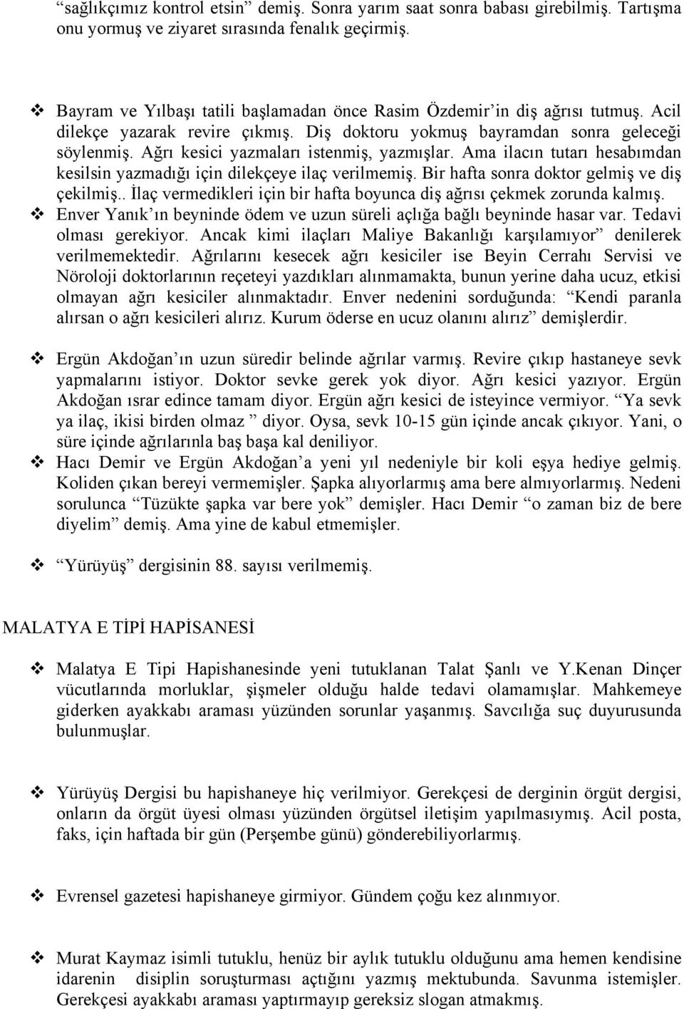 Ağrı kesici yazmaları istenmiş, yazmışlar. Ama ilacın tutarı hesabımdan kesilsin yazmadığı için dilekçeye ilaç verilmemiş. Bir hafta sonra doktor gelmiş ve diş çekilmiş.