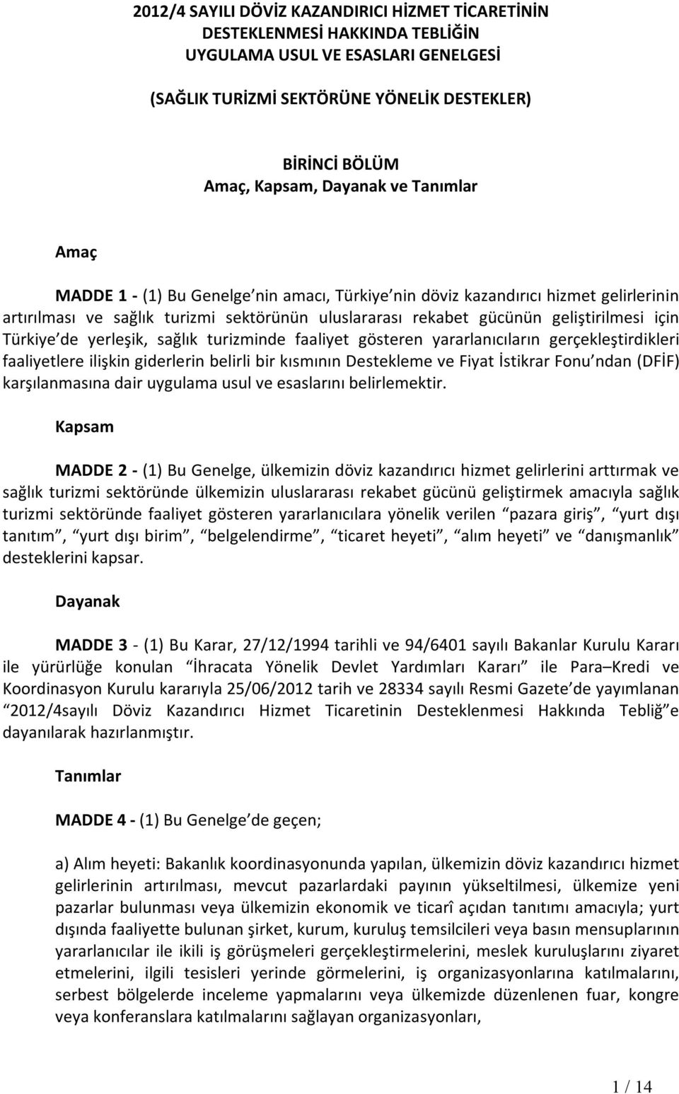 Türkiye de yerleşik, sağlık turizminde faaliyet gösteren yararlanıcıların gerçekleştirdikleri faaliyetlere ilişkin giderlerin belirli bir kısmının Destekleme ve Fiyat İstikrar Fonu ndan (DFİF)