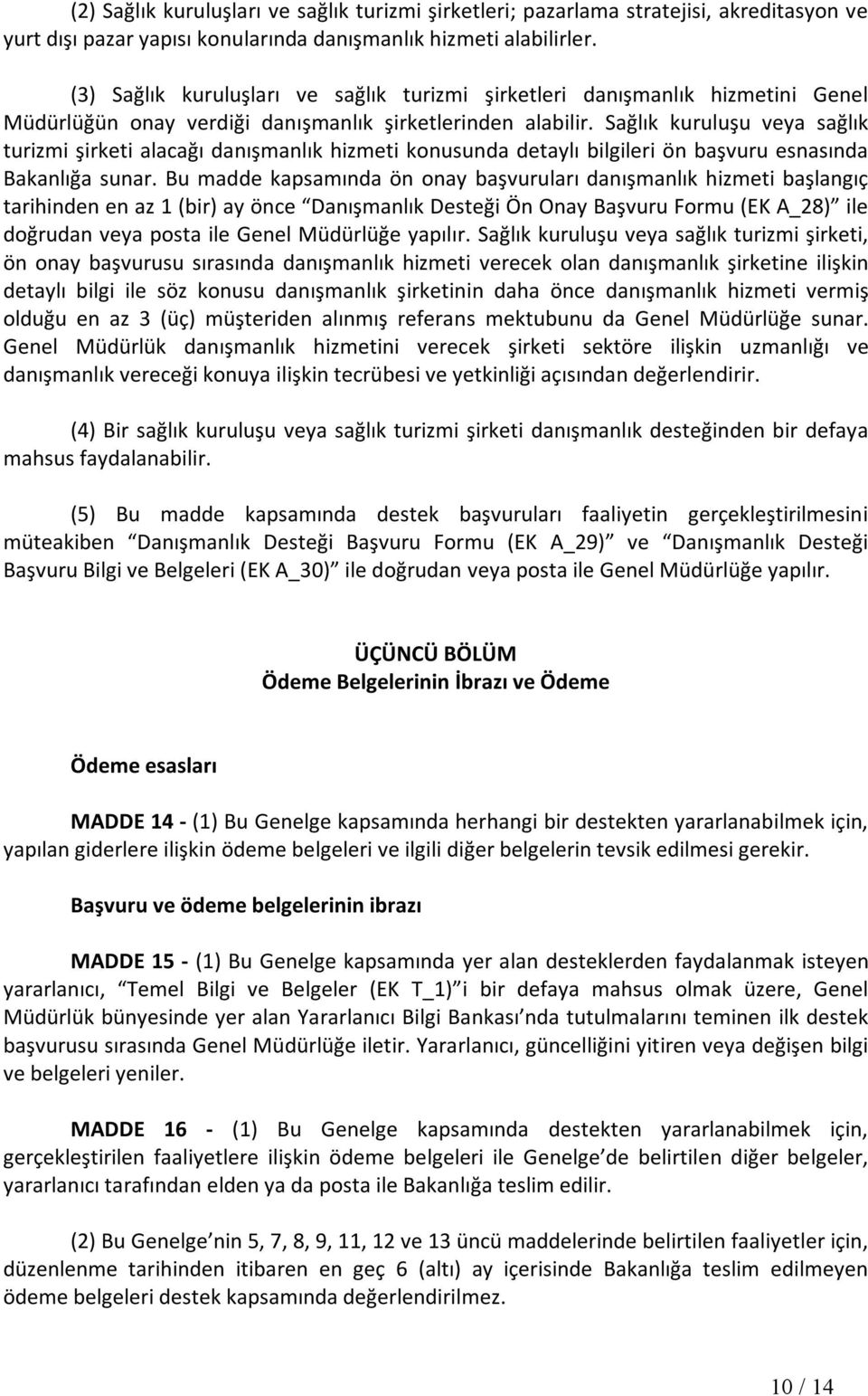 Sağlık kuruluşu veya sağlık turizmi şirketi alacağı danışmanlık hizmeti konusunda detaylı bilgileri ön başvuru esnasında Bakanlığa sunar.