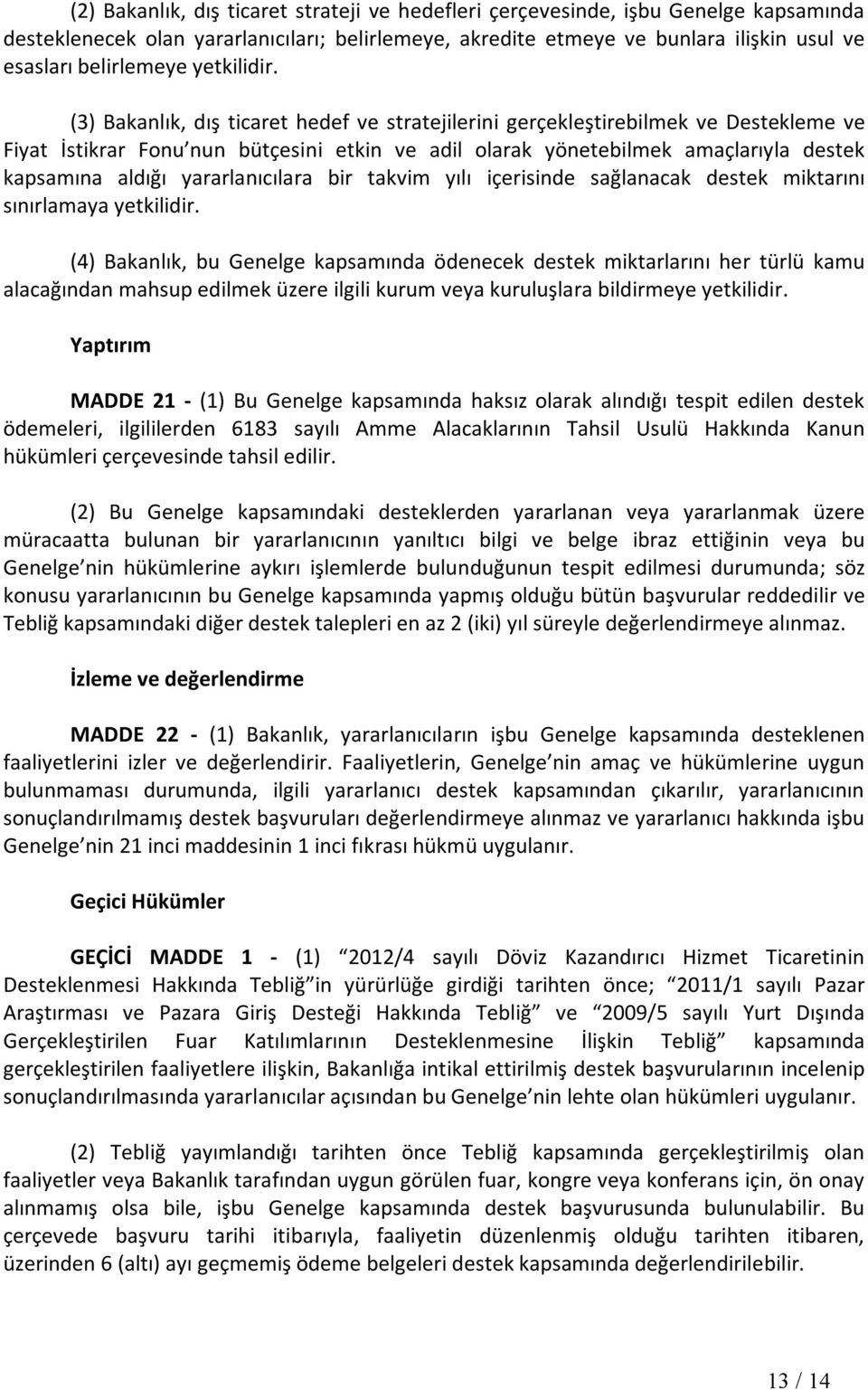 (3) Bakanlık, dış ticaret hedef ve stratejilerini gerçekleştirebilmek ve Destekleme ve Fiyat İstikrar Fonu nun bütçesini etkin ve adil olarak yönetebilmek amaçlarıyla destek kapsamına aldığı