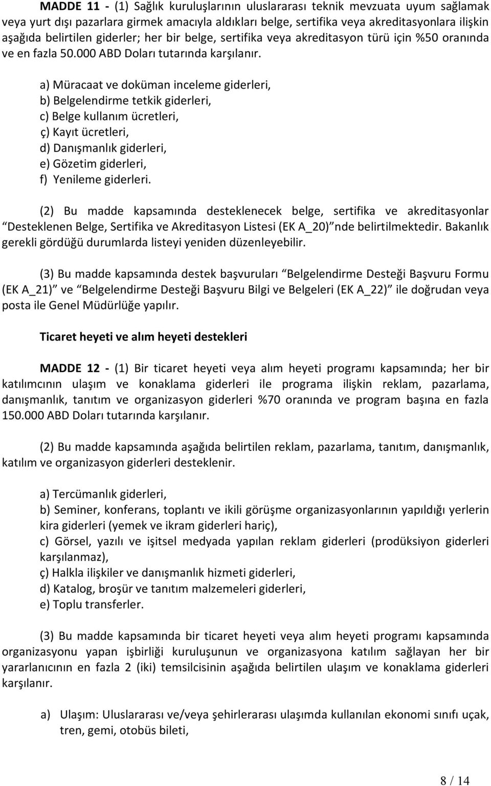 a) Müracaat ve doküman inceleme giderleri, b) Belgelendirme tetkik giderleri, c) Belge kullanım ücretleri, ç) Kayıt ücretleri, d) Danışmanlık giderleri, e) Gözetim giderleri, f) Yenileme giderleri.