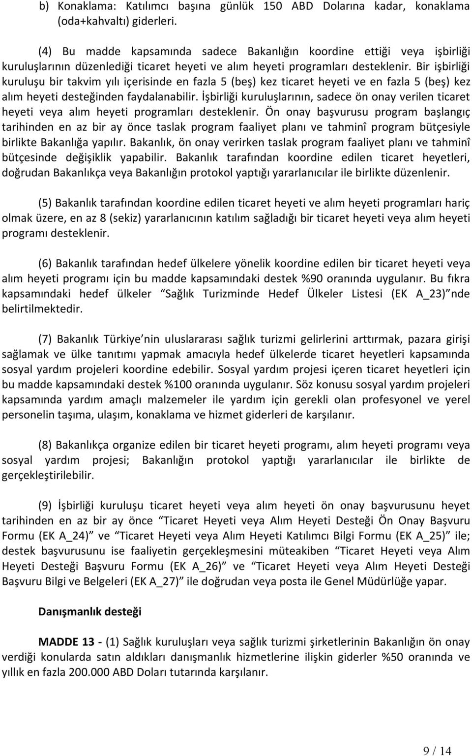 Bir işbirliği kuruluşu bir takvim yılı içerisinde en fazla 5 (beş) kez ticaret heyeti ve en fazla 5 (beş) kez alım heyeti desteğinden faydalanabilir.