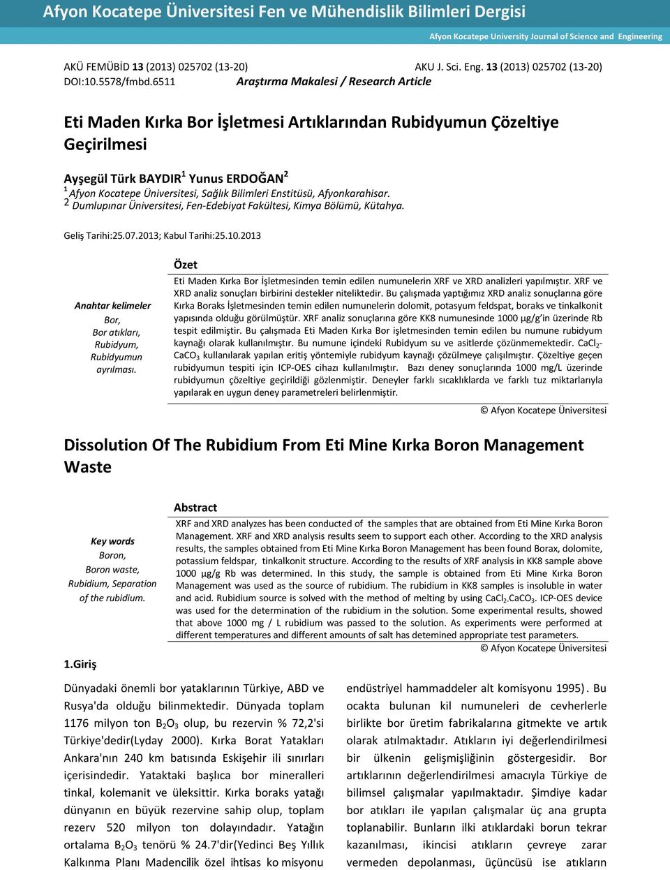 6511 Araştırma Makalesi / Research Article Eti Maden Kırka Bor İşletmesi Artıklarından Rubidyumun Çözeltiye Geçirilmesi Ayşegül Türk BAYDIR 1 Yunus ERDOĞAN 2 1 Afyon Kocatepe Üniversitesi, Sağlık