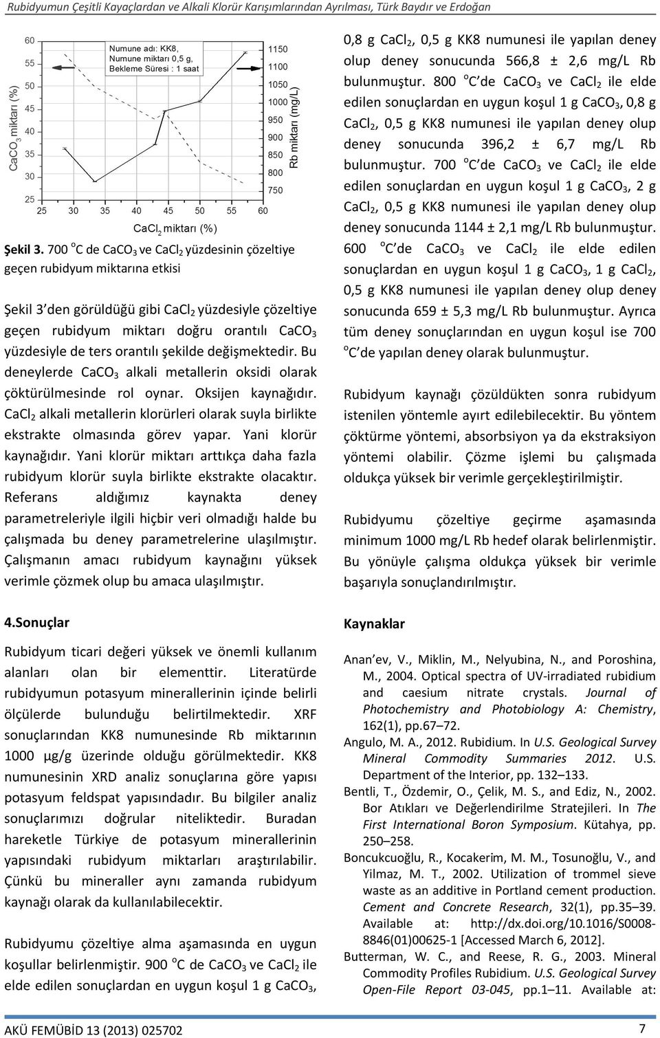 orantılı şekilde değişmektedir. Bu deneylerde CaCO 3 alkali metallerin oksidi olarak çöktürülmesinde rol oynar. Oksijen kaynağıdır.