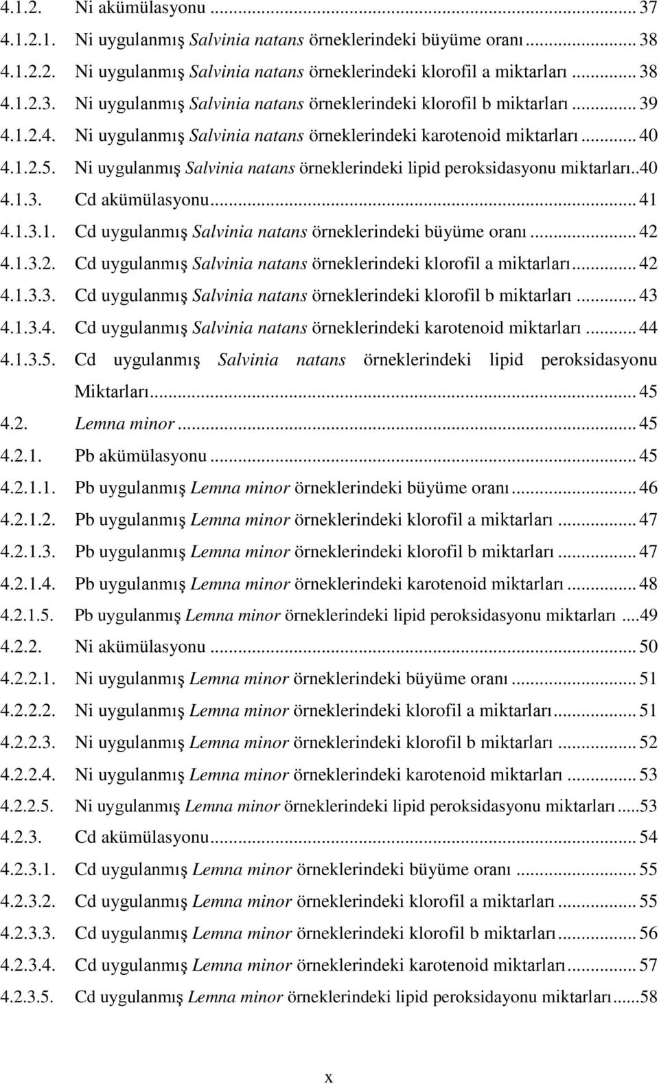 .. 41 4.1.3.1. Cd uygulanmış Salvinia natans örneklerindeki büyüme oranı... 42 4.1.3.2. Cd uygulanmış Salvinia natans örneklerindeki klorofil a miktarları... 42 4.1.3.3. Cd uygulanmış Salvinia natans örneklerindeki klorofil b miktarları.