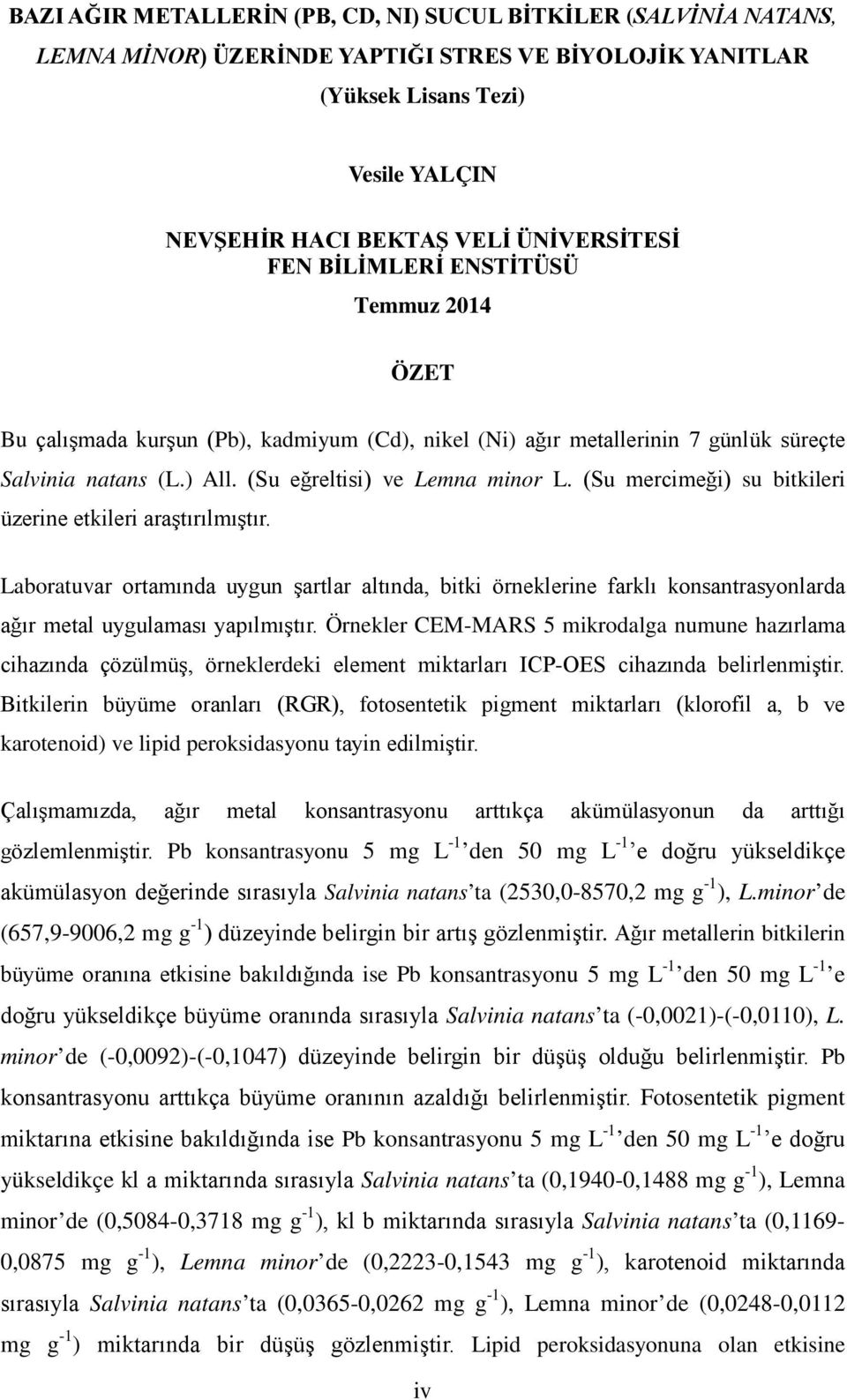 (Su mercimeği) su bitkileri üzerine etkileri araştırılmıştır. Laboratuvar ortamında uygun şartlar altında, bitki örneklerine farklı konsantrasyonlarda ağır metal uygulaması yapılmıştır.