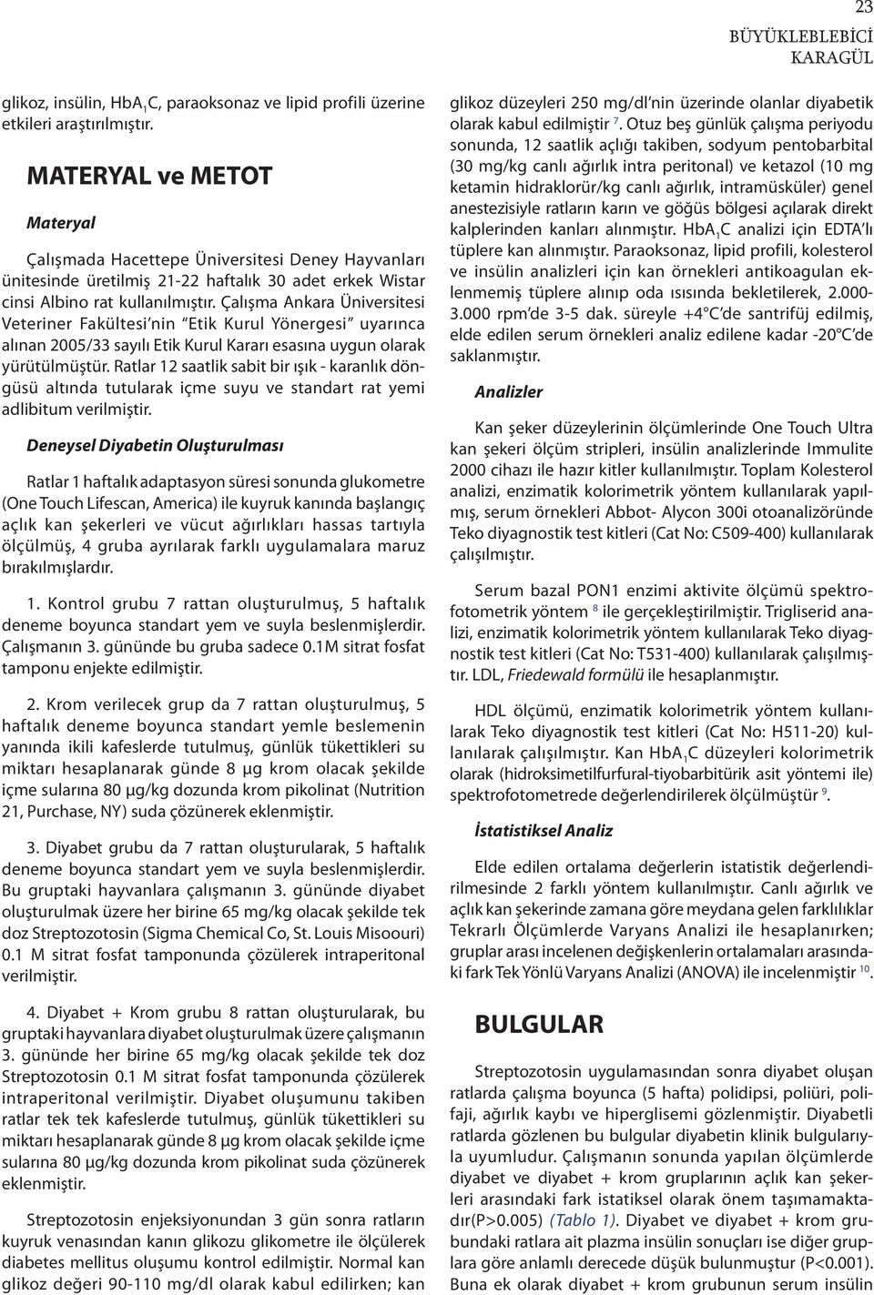 Çalışma Ankara Üniversitesi Veteriner Fakültesi nin Etik Kurul Yönergesi uyarınca alınan 2005/33 sayılı Etik Kurul Kararı esasına uygun olarak yürütülmüştür.