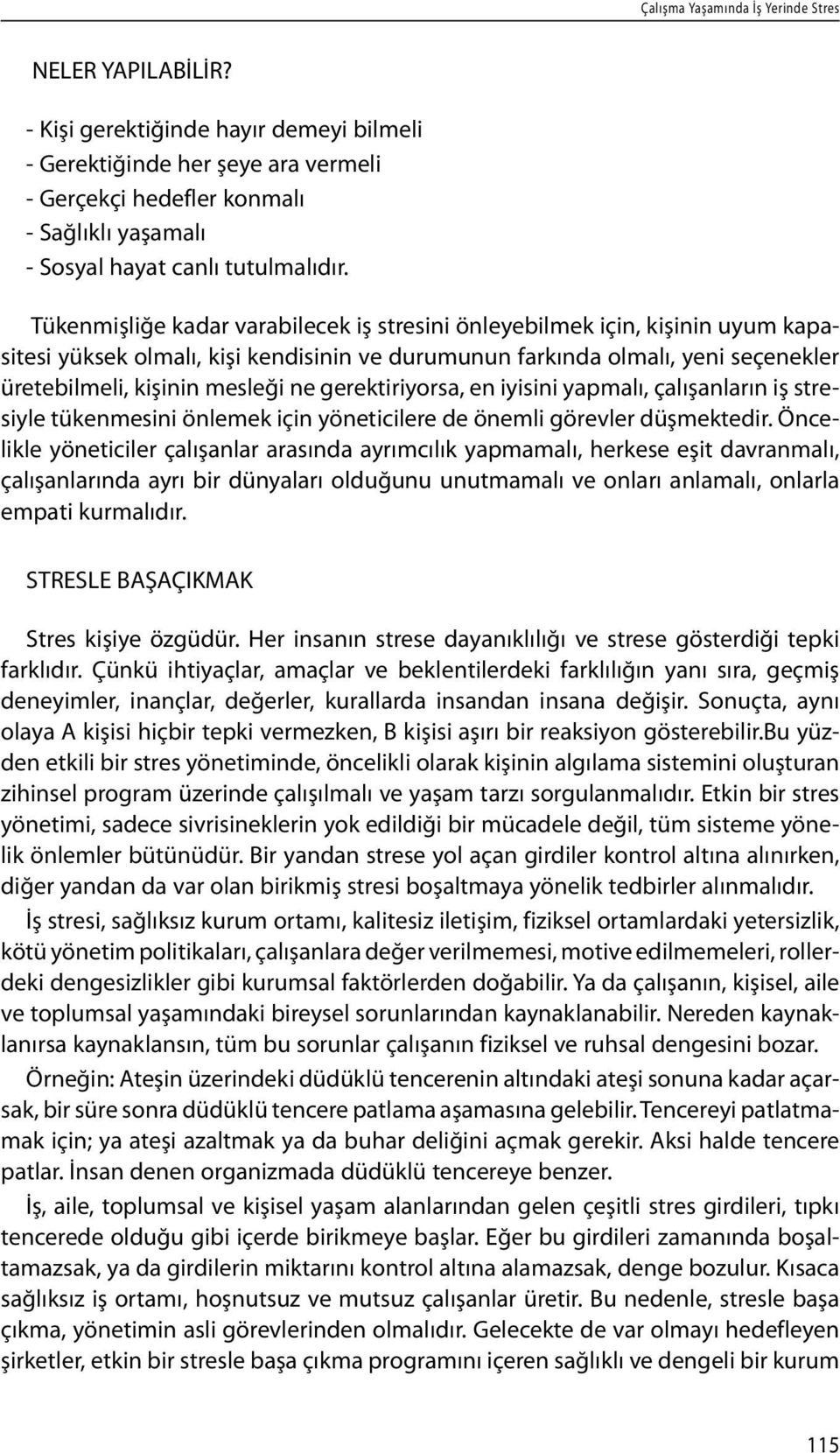 Tükenmişliğe kadar varabilecek iş stresini önleyebilmek için, kişinin uyum kapasitesi yüksek olmalı, kişi kendisinin ve durumunun farkında olmalı, yeni seçenekler üretebilmeli, kişinin mesleği ne