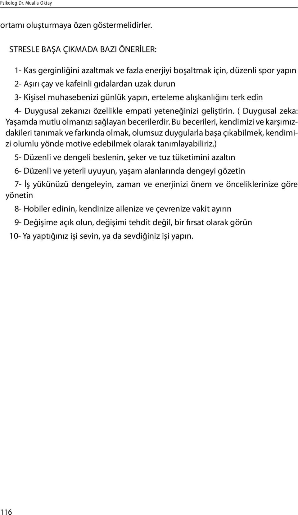 günlük yapın, erteleme alışkanlığını terk edin 4- Duygusal zekanızı özellikle empati yeteneğinizi geliştirin. ( Duygusal zeka: Ya şam da mut lu ol ma nı zı sağ la yan be ce ri ler dir.