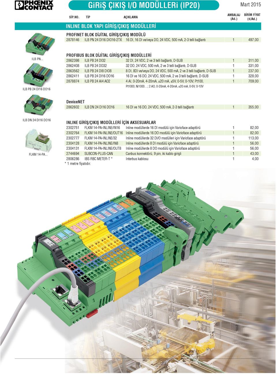 .. ILB PB 24 DI16 DO16 PROFIBUS BLOK DİJİTAL GİRİŞ/ÇIKIŞ MODÜLLERİ 2862398 ILB PB 24 DI32 32 DI, 24 VDC, 2 ve 3 telli bağlantı, D-SUB 1 311,00 2862408 ILB PB 24 DO32 32 DO, 24 VDC, 500 ma, 2 ve 3