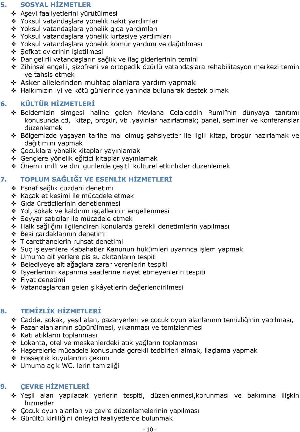 vatandaşlara rehabilitasyon merkezi temin ve tahsis etmek Asker ailelerinden muhtaç olanlara yardım yapmak Halkımızın iyi ve kötü günlerinde yanında bulunarak destek olmak 6.